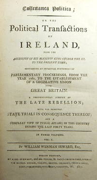 Collectanea politica; or  The political transactions of Ireland  from the accession of George the III to the present time. Vol I