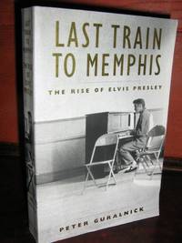 Last Train to Memphis: The Rise of Elvis Presley by Guralnick, Peter - 1994