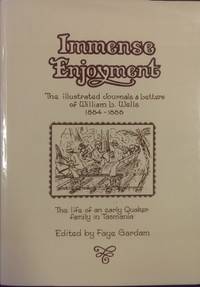 Immense Enjoyment : the illustrated journals and letters of William L. Wells 1884-1888. The life...