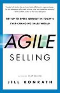 Agile Selling : Get up to Speed Quickly in Today's Ever-Changing Sales World