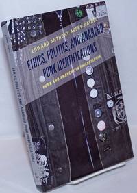 Ethics, Politics and Anarcho-Punk Identifications: Punk and Anarchy in Philadelphia by Avery-Natale, Edward Anthony - 2016