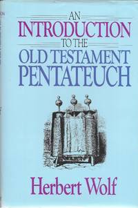 An Introduction to the Old Testament Pentateuch by Herbert Wolf - 1991