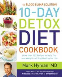 The Blood Sugar Solution 10-Day Detox Diet Cookbook : More Than 150 Recipes to Help You Lose...