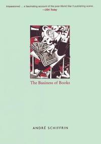 The Business of Books : How the International Conglomerates Took over Publishing and Changed the...