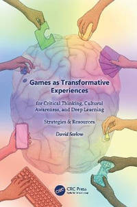 Games as Transformative Experiences for Critical Thinking, Cultural Awareness, and Deep Learning:...