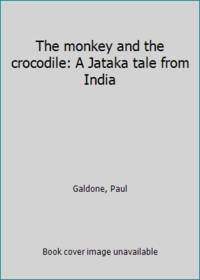 The monkey and the crocodile: A Jataka tale from India by Galdone, Paul - 1993