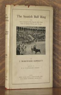 THE SPANISH BULL RING. BEING SOME ACCOUNT OF THE SPANISH BULL FIGHT FROM ITS EARLIEST HISTORY AND TODAY. by J. Morewood Dowsett - 1928