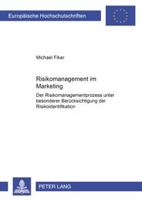 Risikomanagement im Marketing : Der Risikomanagementprozess unter besonderer Beruecksichtigung...