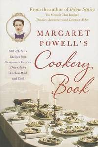 Margaret Powell's Cookery Book: 500 Upstairs Recipes from Everyone's Favorite Downstairs Kitchen...