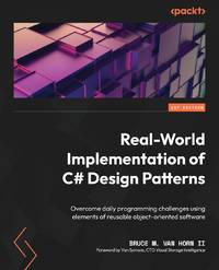 Real-World Implementation of C# Design Patterns: Overcome daily programming challenges using...