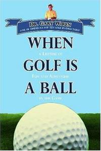 When Golf Is a Ball : A Lifetime of Fun and Adventure in the Game