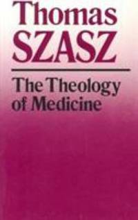 The Theology of Medicine : The Political-Philosophical Foundations of Medical Ethics