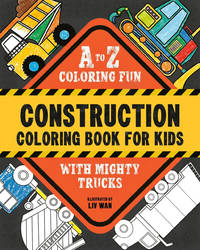 Construction Coloring Book for Kids: A to Z Coloring Fun with Mighty Trucks (Excavators, Dump...