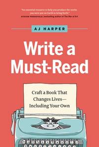 Write a Must-Read: Craft a Book That Changes Lives--Including Your Own