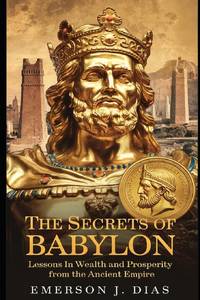 The Secrets of Babylon: Lessons in Wealth and Prosperity from the Ancient Empire