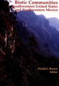 Biotic Communities: Southwestern United States and Northwestern Mexico by David E. Brown - 1994-04-01