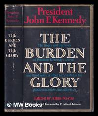 image of The burden and the glory: the hopes and purposes of President Kennedy's second and third years in office as revealed in his public statements and addresses / John F. Kennedy; edited by Allan Nevins; foreword by Lyndon B. Johnson