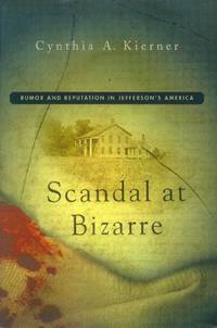 Scandal at Bizarre; Rumor and Reputation in Jefferson&#039;s America by Kierner, Cynthia A - 2004