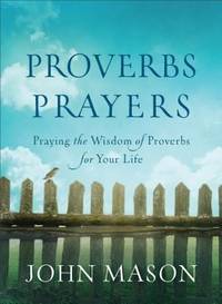 Proverbs Prayers : Praying the Wisdom of Proverbs for Your Life by John Mason - 2015