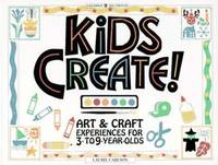 Kids Create! : Art and Craft Experiences for 3- to 9-Year-Olds