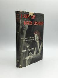 I KEPT MY KNEES CROSSED: The Sex Life of a State Capitol, An Expose - Both Grim and Gay by Robbins, Gloria - 1949