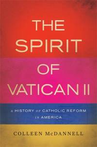 The Spirit of Vatican II : A History of Catholic Reform in America