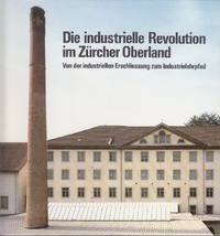 image of Die Industrielle Revolution Im Zurcher Overland. Von Der Industriellen Erschliessung Zum Industrielehpfad
