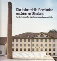 Die Industrielle Revolution Im Zurcher Overland.  Von Der Industriellen Erschliessung Zum...