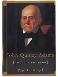 John Quincy Adams: A Public Life, A Private Life by Nagel, Paul C - 1997