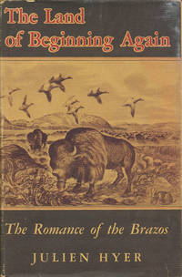 The Land of Beginning Again The Romance of the Brazos by Hyer, Julien - 1952