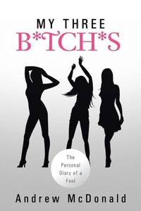 My Three B*tch*s: The Personal Diary of a Fool