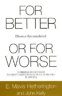 For Better or for Worse : Divorce Reconsidered by E. Mavis Hetherington; John Kelly - 2002