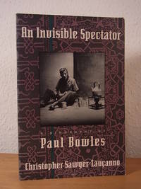 An invisible Spectator. A Biography of Paul Bowles by Sawyer-Laucanno, Christopher - 1990