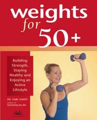 Weights For 50+ : Building Strength, Staying Healthy and Enjoying an Active Lifestyle