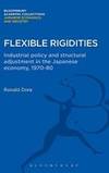 Flexible Rigidities: Industrial Policy and Structural Adjustment in the Japanese Economy 1970 1980 Bloomsbury Academic Collections