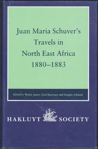 Juan Maria Schuver's Travels in North East Africa  1880 1883 Works issued by the Hakluyt Society  Second Series  Vol. 184