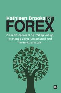 Kathleen Brooks on Forex: A simple approach to trading foreign exchange using fundamental and...