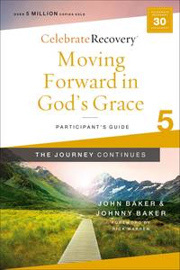 Moving Forward in God's Grace: The Journey Continues, Participant's Guide 5: A Recovery...