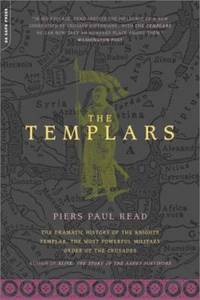 The Templars : The Dramatic History of the Knights Templar, the Most Powerful Military Order of the Crusades by Piers Paul Read - 2001