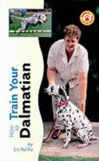 How to Train Your Dalmatian by Liz Palika - 1999