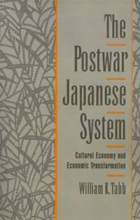 The Postwar Japanese System: Cultural Economy and Economic Transformation by Tabb, William K