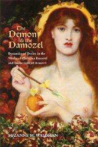 The Demon and the Damozel: Dynamics of Desire in the Works of Christina Rossetti and Dante...