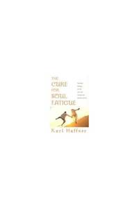 The Cure for Soul Fatigue: Spiritual Healing for the Worn Out, Stressed Out, and Burned Out