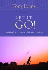 Let It Go! (Tony Evans Speaks Out Booklet): Breaking Free from Fear and Anxiety