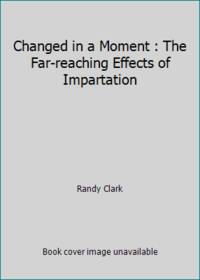 Changed in a Moment : The Far-reaching Effects of Impartation
