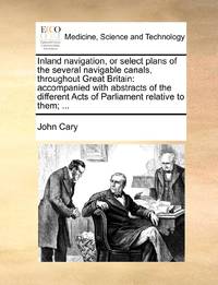 Inland navigation, or select plans of the several navigable canals, throughout Great Britain:...