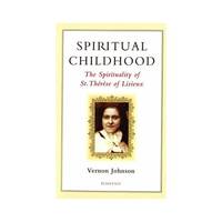 Spiritual Childhood: The Spirituality of St. Therese of Lisieux