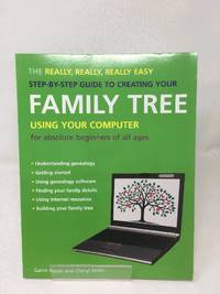 The Really, Really, Really Easy Step-by-step Guide to Creating Your Family Tree Using Your Computer