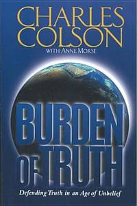 Burden of Truth : Defending Truth in an Age of Unbelief