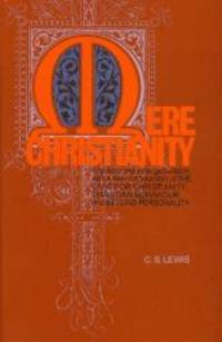 Mere Christianity: A revised and enlarged edition, with a new introduction, of the three books The Case for Christianity, Christian Behaviour, and Beyond Personality by C. S. Lewis - 2004-05-06